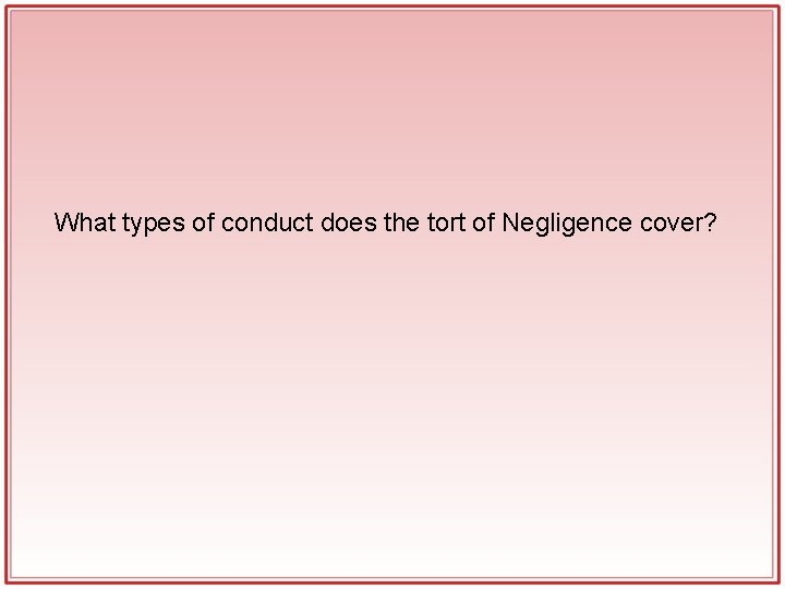 What types of conduct does the tort of Negligence cover? What types of conduct does the tort of Negligence cover?