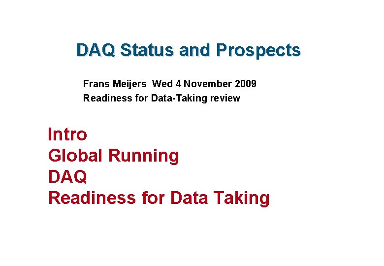 DAQ Status and Prospects Frans Meijers Wed 4 November 2009 Readiness for Data-Taking review