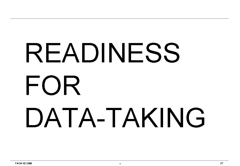 READINESS FOR DATA-TAKING FM 04 -02 -2008 t 27 