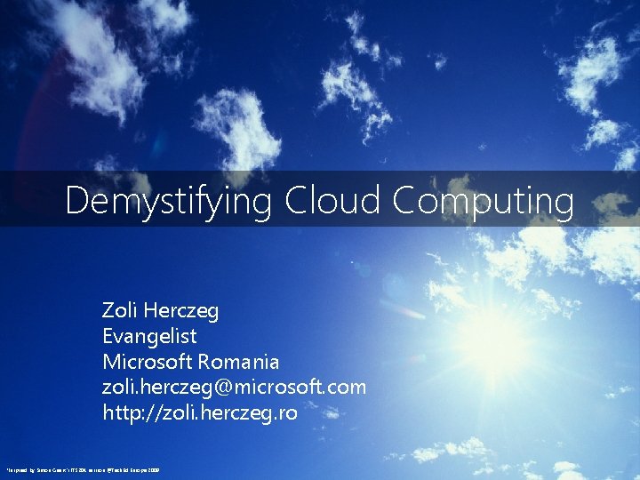 Demystifying Cloud Computing Zoli Herczeg Evangelist Microsoft Romania zoli. herczeg@microsoft. com http: //zoli. herczeg.