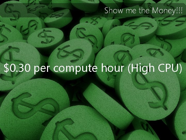 Show me the Money!!! $0. 30 per compute hour (High CPU) 