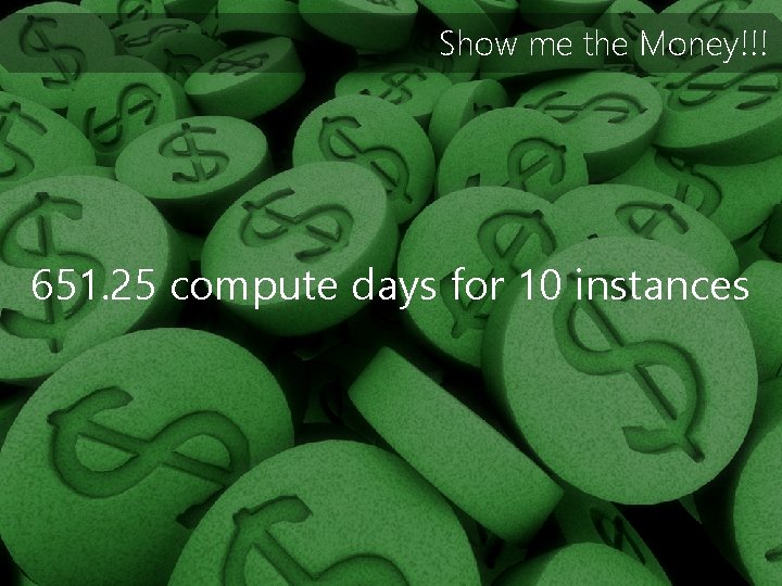 Show me the Money!!! 651. 25 compute days for 10 instances 