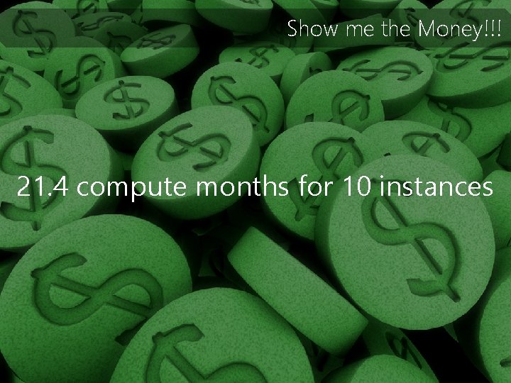 Show me the Money!!! 21. 4 compute months for 10 instances 