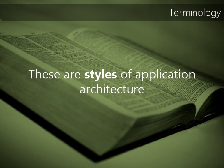 Terminology These are styles of application architecture 