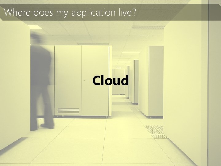 Where does my application live? Cloud 