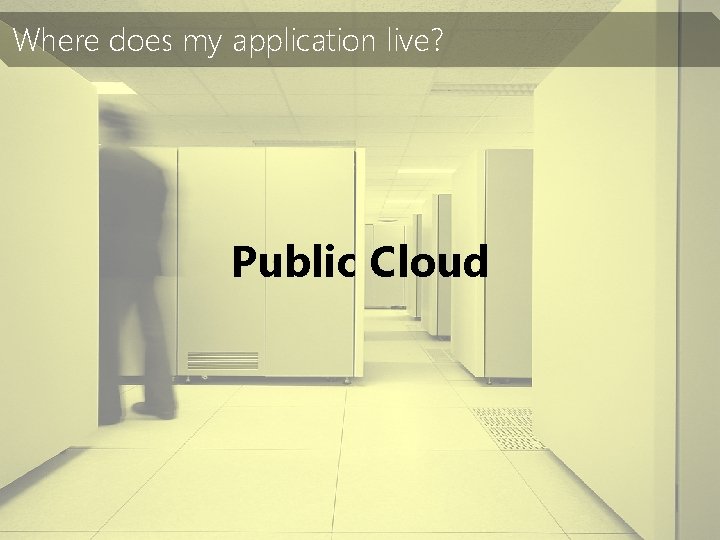 Where does my application live? Public Cloud 