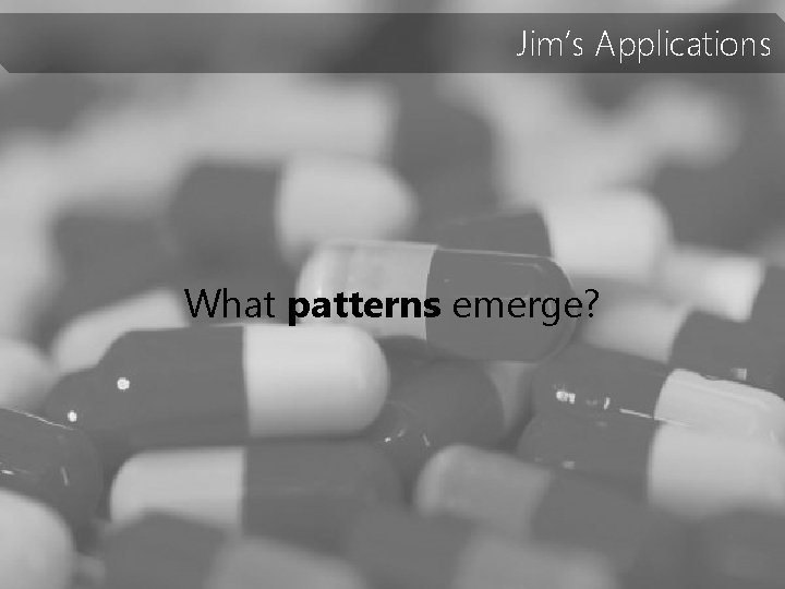 Jim’s Applications What patterns emerge? 