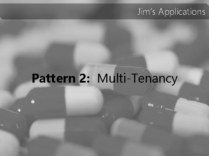 Jim’s Applications Pattern 2: Multi-Tenancy 