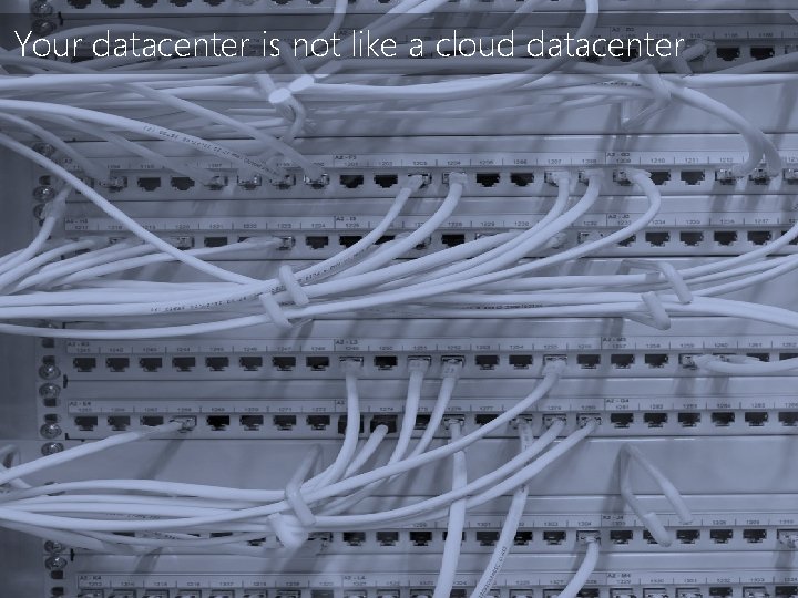 Your datacenter is not like a cloud datacenter 