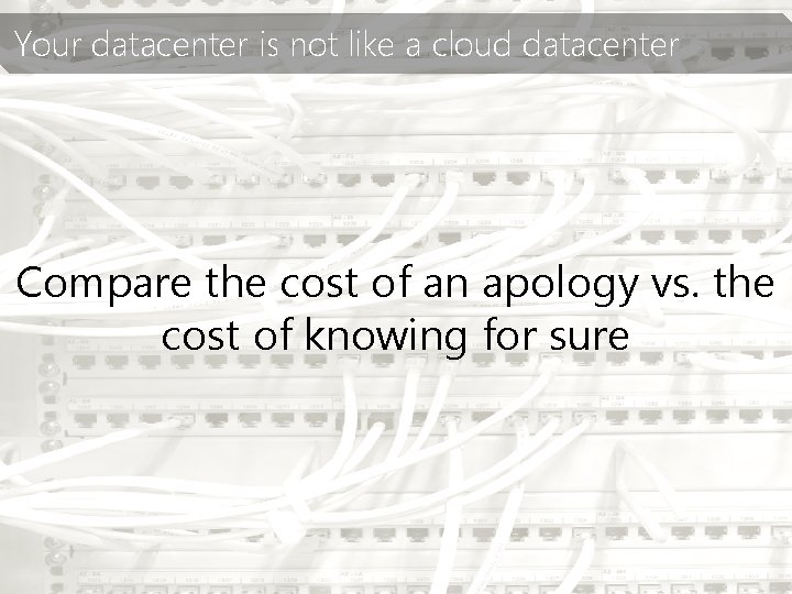Your datacenter is not like a cloud datacenter Compare the cost of an apology