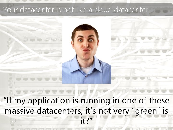 Your datacenter is not like a cloud datacenter “If my application is running in