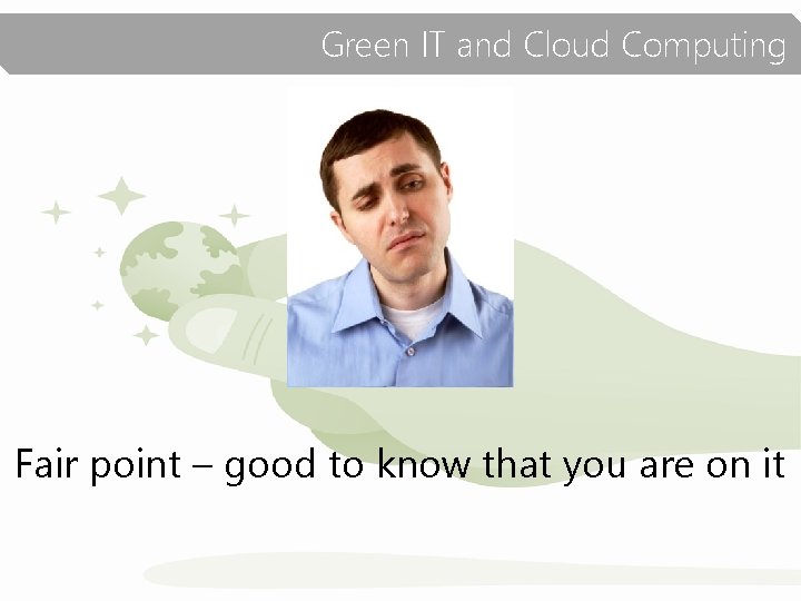 Green IT and Cloud Computing Fair point – good to know that you are