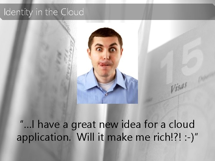 Identity in the Cloud “…I have a great new idea for a cloud application.