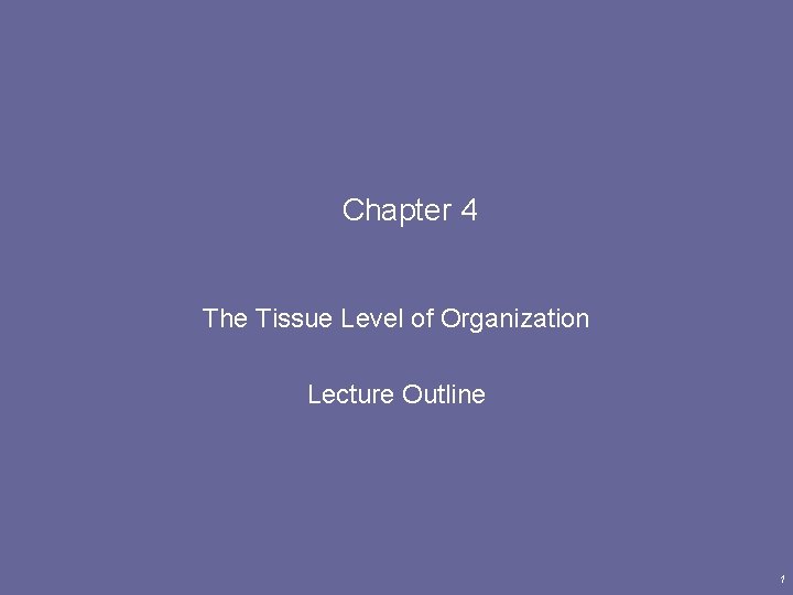 Chapter 4 The Tissue Level of Organization Lecture Outline 1 