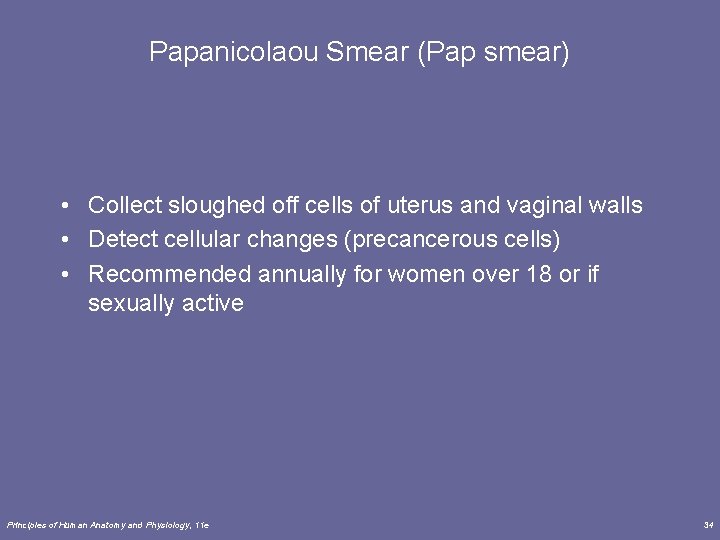 Papanicolaou Smear (Pap smear) • Collect sloughed off cells of uterus and vaginal walls