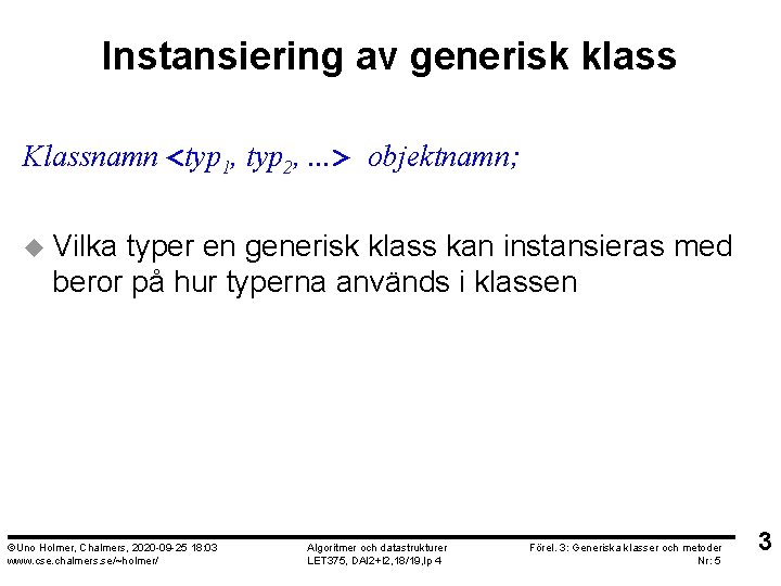 Instansiering av generisk klass Klassnamn <typ 1, typ 2, . . . > objektnamn;