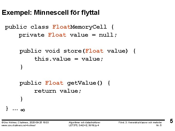 Exempel: Minnescell för flyttal public class Float. Memory. Cell { private Float value =