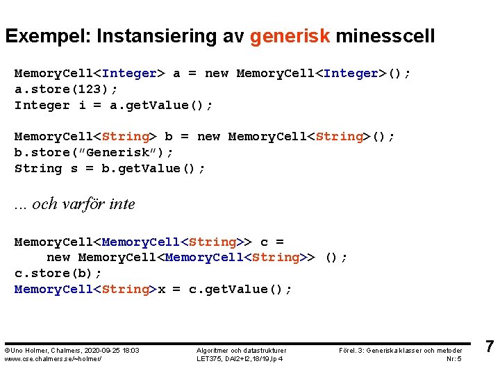 Exempel: Instansiering av generisk minesscell Memory. Cell<Integer> a = new Memory. Cell<Integer>(); a. store(123);
