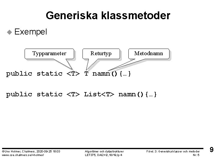 Generiska klassmetoder u Exempel Typparameter Returtyp Metodnamn public static <T> T namn(){…} public static