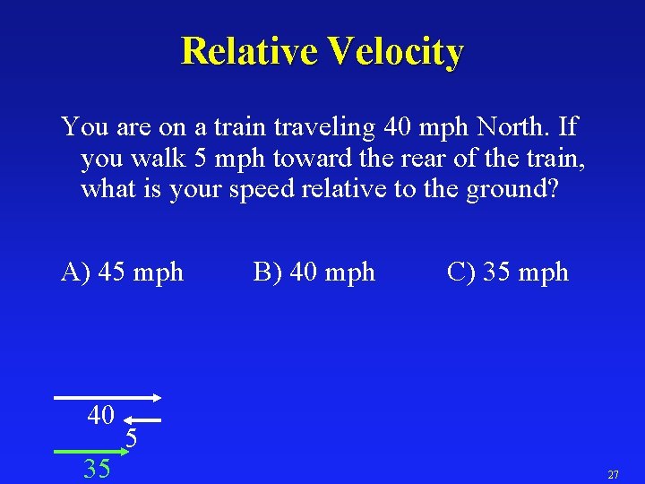 Relative Velocity You are on a train traveling 40 mph North. If you walk