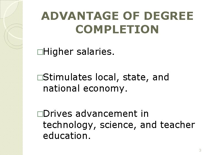 ADVANTAGE OF DEGREE COMPLETION �Higher salaries. �Stimulates local, state, and national economy. �Drives advancement