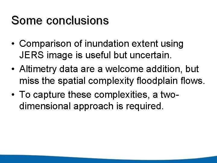 Some conclusions • Comparison of inundation extent using JERS image is useful but uncertain.