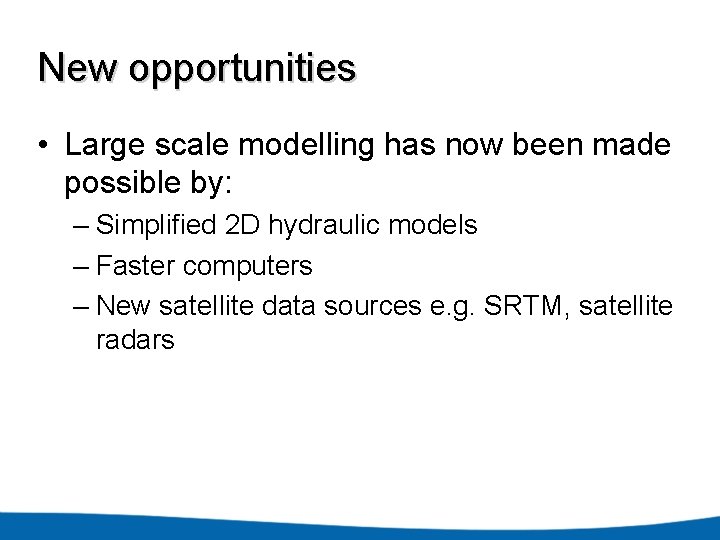 New opportunities • Large scale modelling has now been made possible by: – Simplified