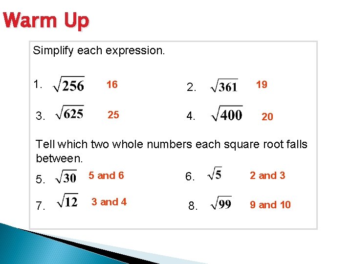 Warm Up Simplify each expression. 1. 16 2. 3. 25 4. 19 20 Tell