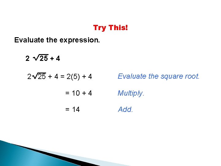 Try This! Evaluate the expression. 2 25 + 4 = 2(5) + 4 Evaluate