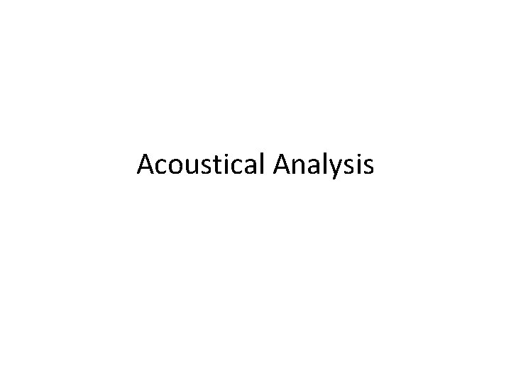 Acoustical Analysis Acoustical Analysis