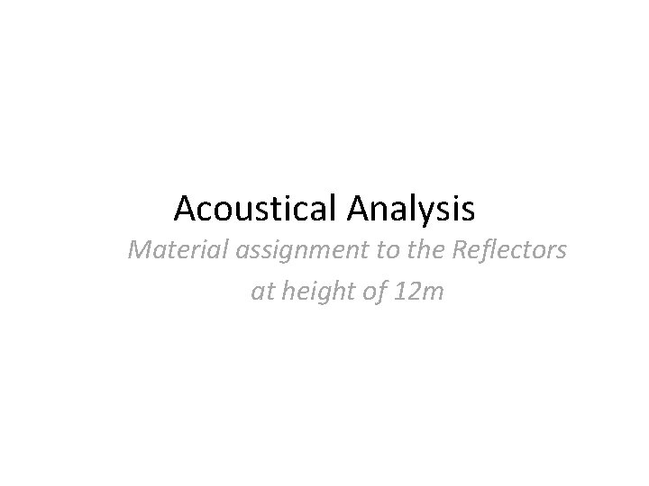 Acoustical Analysis Material assignment to the Reflectors at height of 12 m Acoustical Analysis Material assignment to the Reflectors at height of 12 m