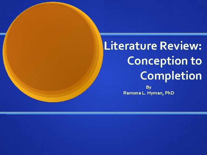 Literature Review: Conception to Completion By Ramona L. Hyman, Ph. D 