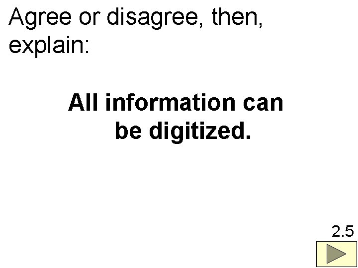 Agree or disagree, then, explain: All information can be digitized. 2. 5 