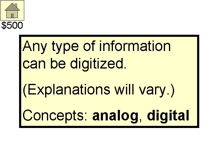$500 Any type of information can be digitized. (Explanations will vary. ) Concepts: analog,