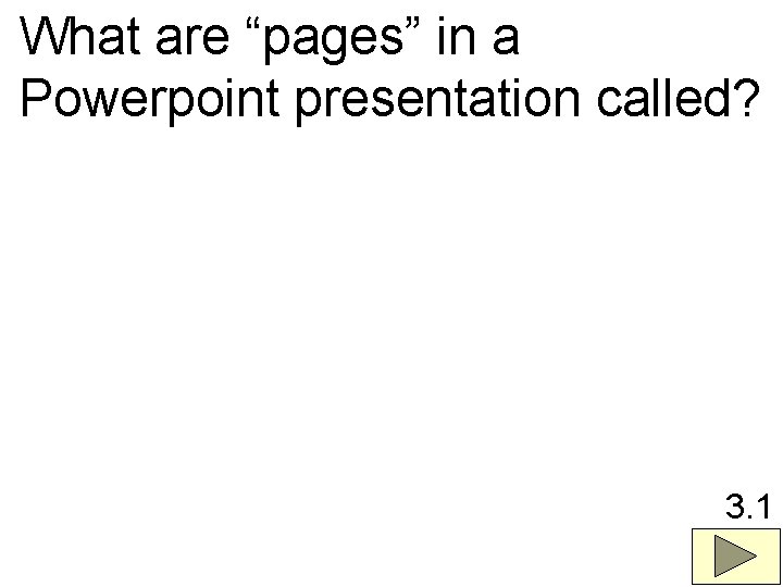 What are “pages” in a Powerpoint presentation called? 3. 1 