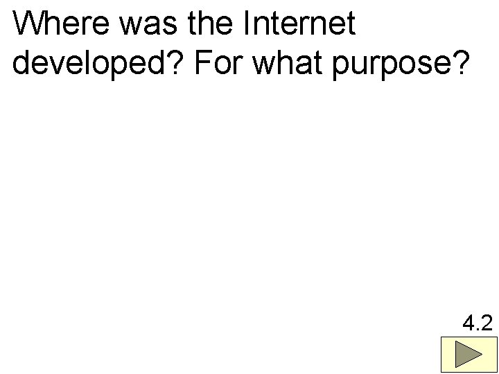 Where was the Internet developed? For what purpose? 4. 2 