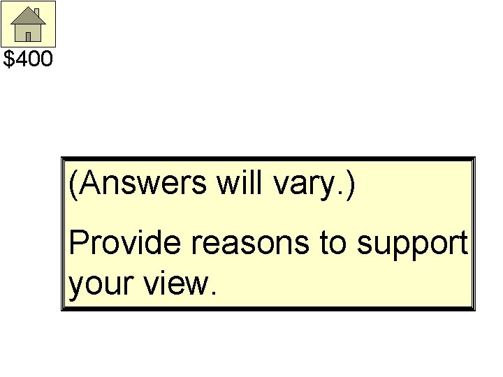 $400 (Answers will vary. ) Provide reasons to support your view. 