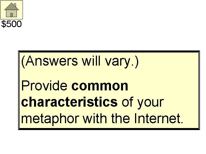 $500 (Answers will vary. ) Provide common characteristics of your metaphor with the Internet.