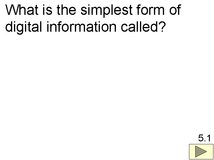 What is the simplest form of digital information called? 5. 1 