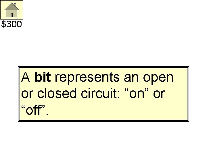 $300 A bit represents an open or closed circuit: “on” or “off”. 