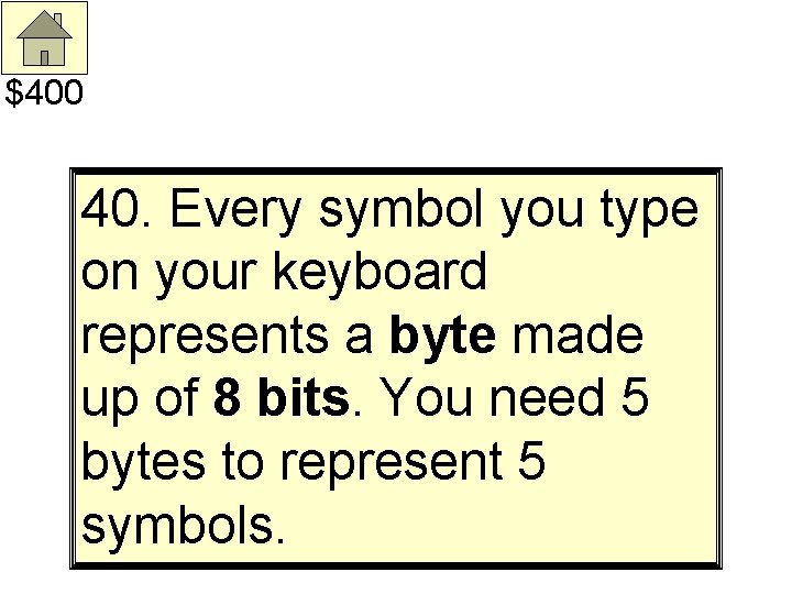 $400 40. Every symbol you type on your keyboard represents a byte made up