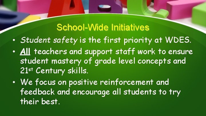 School-Wide Initiatives • Student safety is the first priority at WDES. • All teachers