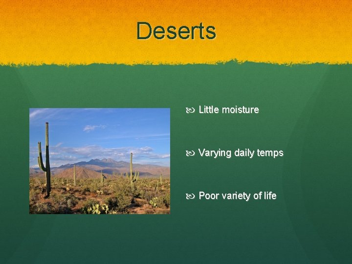 Deserts Little moisture Varying daily temps Poor variety of life 