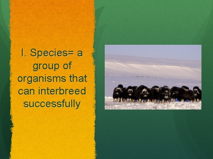 I. Species= a group of organisms that can interbreed successfully 