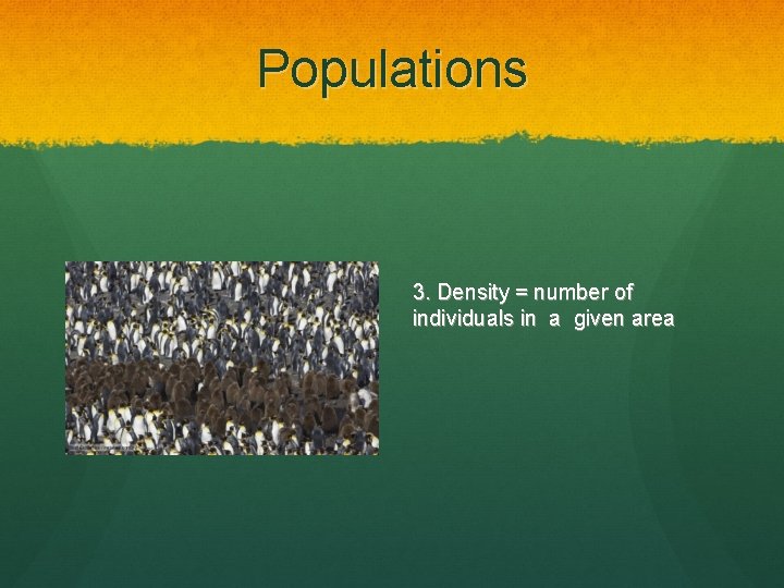 Populations 3. Density = number of individuals in a given area 