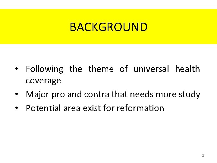BACKGROUND • Following theme of universal health coverage • Major pro and contra that