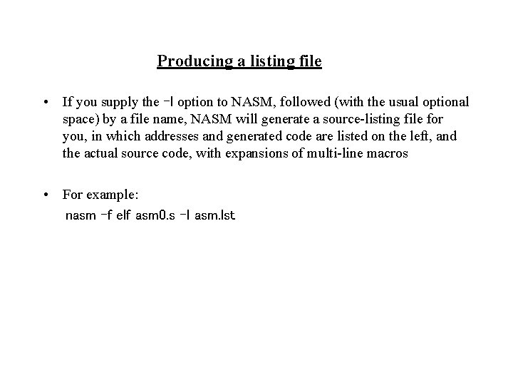 Producing a listing file • If you supply the -l option to NASM, followed
