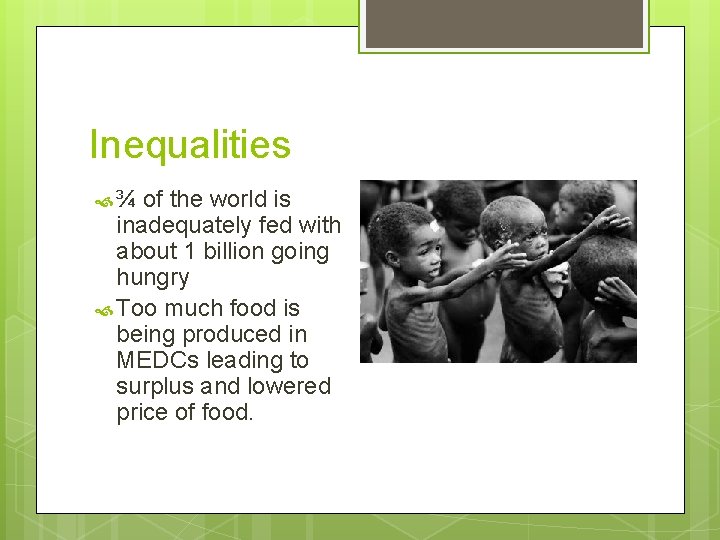 Inequalities ¾ of the world is inadequately fed with about 1 billion going hungry