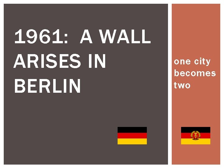 1961: A WALL ARISES IN BERLIN one city becomes two 