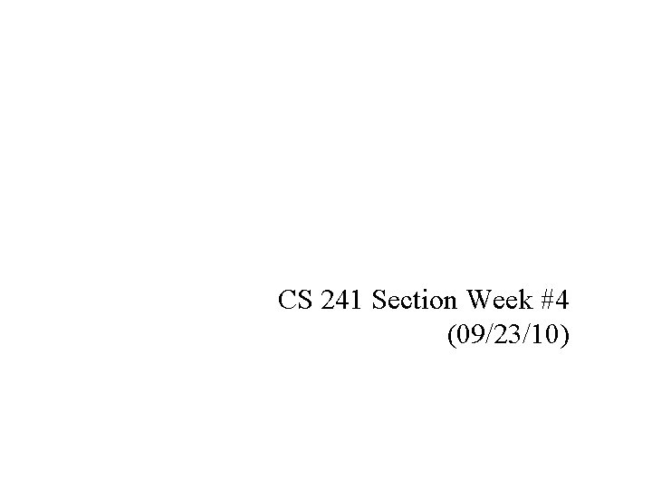 CS 241 Section Week #4 (09/23/10) 